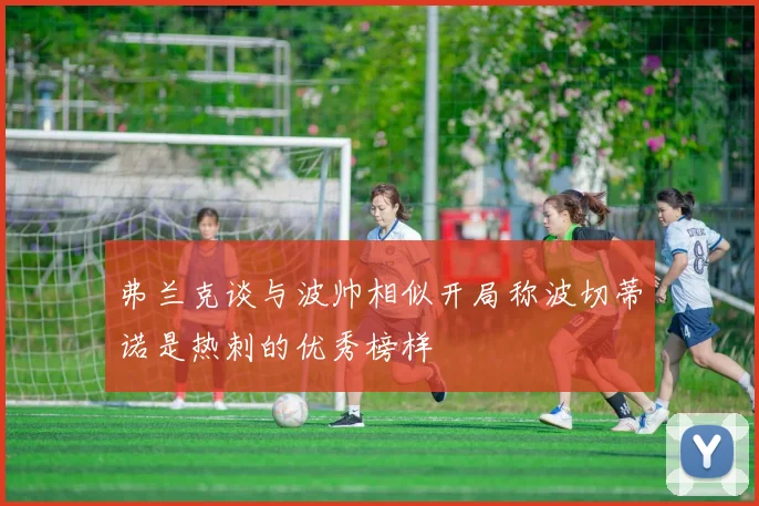 弗兰克谈与波帅相似开局称波切蒂诺是热刺的优秀榜样
